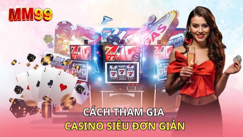 Cách tham gia casino siêu đơn giản