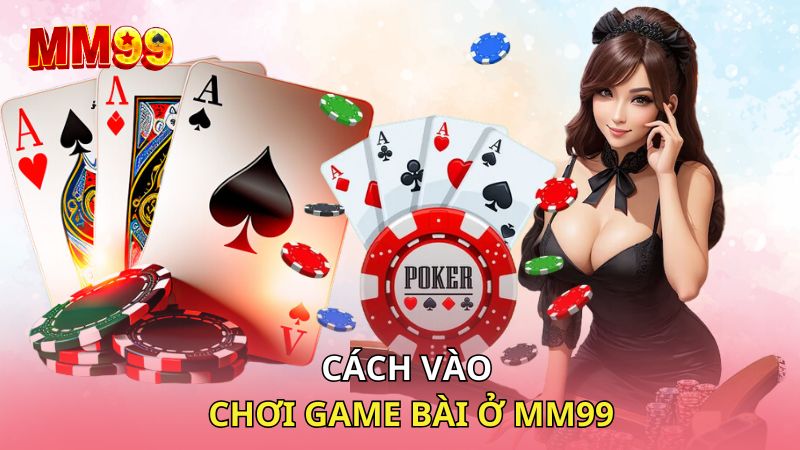 Cách vào chơi game bài ở MM99