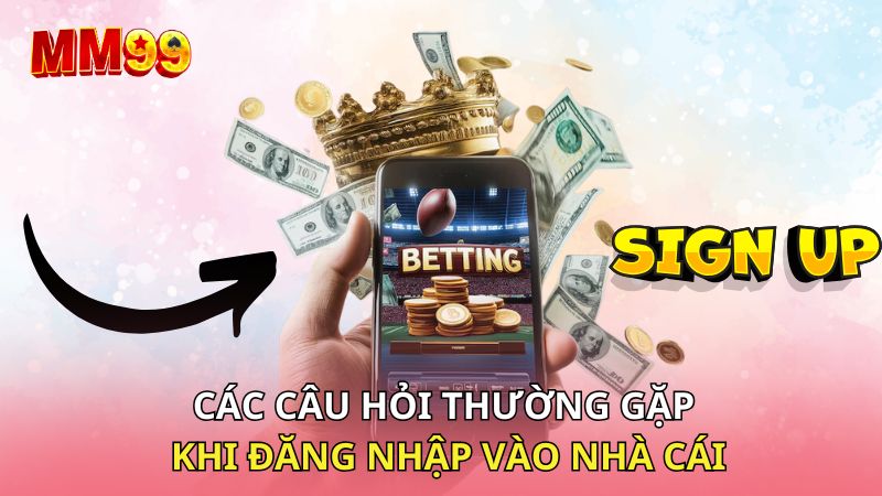 Các câu hỏi thường gặp đăng nhập vào nhà cái