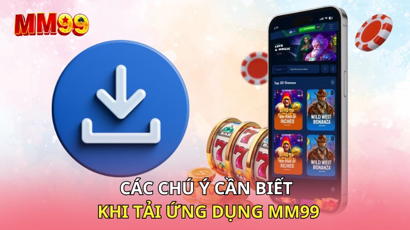 Các chú ý cần biết khi tải ứng dụng MM99