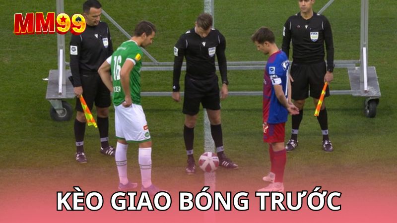 Kèo giao bóng trước thuộc dạng kèo bổ sung