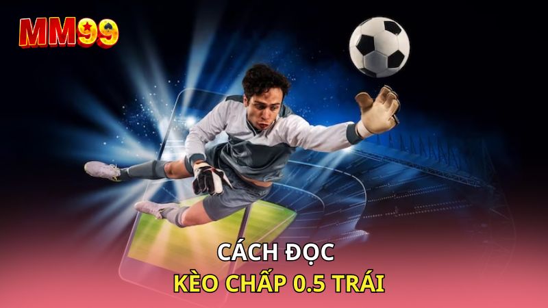 Cách đọc kèo chấp 0.5 trái